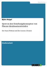 Sport in den Erziehungskonzepten von Platons Idealstaatsentwürfen - Björn Heigel - E-Book
