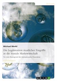 Die Legitimation staatlicher Eingriffe in die Soziale Marktwirtschaft - Michael Merkl - E-Book
