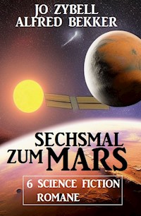 Sechsmal zum Mars: 6 Science Fiction Romane - Alfred Bekker - E-Book