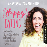 Happy Eating - Emotionales Essen überwinden und wirklich satt und zufrieden werden (Ungekürzt) - Anastasia Zampounidis - Hörbuch