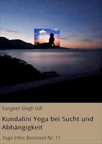 Kundalini Yoga bei Sucht und Abhängigkeit - Sangeet Singh Gill - E-Book