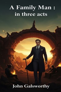 A Family Man : in three acts - John Galsworthy - E-Book