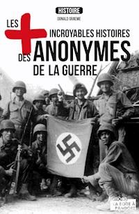Les plus incroyables histoires des anonymes de la guerre - Graeme Donald - E-Book