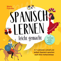 Spanisch lernen leicht gemacht: In 7 Lektionen schnell und einfach Spanisch sprechen auch ohne Vorkenntnisse - inkl. Kurzgeschichten, Hörverständnis, Übungen, Vokabellisten & gratis Audiodateien - Marie Fuentes - Hörbuch