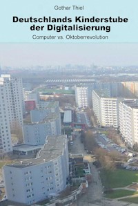 Deutschlands Kinderstube der Digitalisierung - Gothar Thiel - E-Book