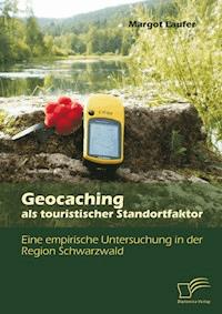 Geocaching als touristischer Standortfaktor: Eine empirische Untersuchung in der Region Schwarzwald - Margot Laufer - E-Book