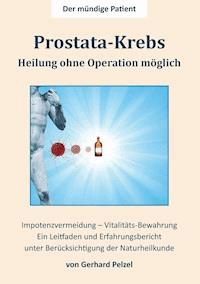 Prostata-Krebs - Heilung ohne Operation möglich - Gerhard Pelzel - E-Book