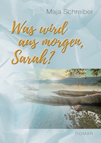 Was wird aus morgen, Sarah? - Maja Schreiber - E-Book