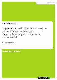 Augustus und Ovid. Eine Betrachtung des literarischen Werk Ovids, der Gesetzgebung Augustus´ und dem Sittenskandal - Patrizia Mund - E-Book