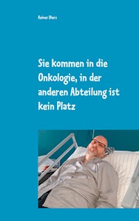 Sie kommen in die Onkologie, in der anderen Abteilung ist kein Platz - Reiner Diers - E-Book