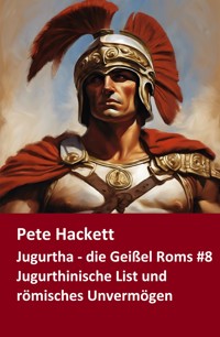 Jugurtha - die Geißel Roms #8 - Pete Hackett - E-Book