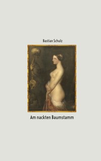 Am nackten Baumstamm - Bastian Schulz - E-Book
