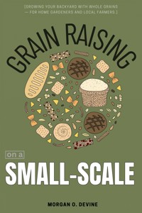 Grain Raising on a Small-Scale::: - Morgan O. Devine - E-Book