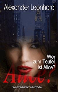 Wer zum Teufel  ist Alice? - Alexander Leonhard - E-Book