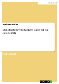 Identifikation von Business Cases für Big Data Einsatz - Andreas Möller - E-Book