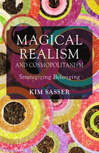Magical Realism and Cosmopolitanism - K. Sasser - E-Book