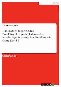 Huntingtons Theorie eines Bruchlinienkrieges im Rahmen des israelisch-palästinensischen Konflikts seit Camp David 2 - Thomas Kresin - E-Book