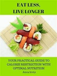 Eat Less, Live Longer - Your Practical Guide to Calorie Restriction with Optimal Nutrition - Anca Ioviţă - E-Book