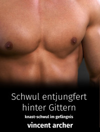 Schwul entjungfert hinter Gittern - Vincent Archer - E-Book
