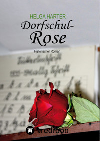 Dorfschul Rose - Eine erstaunlich glückliche Geschichte mitten in Krieg und Vertreibung - Helga Harter - E-Book