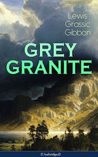 GREY GRANITE (Unabridged) - Lewis Grassic Gibbon - E-Book