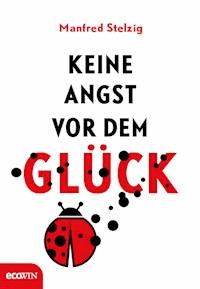 Keine Angst vor dem Glück - Manfred Stelzig - E-Book
