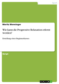 Wie kann die Progressive Relaxation erlernt werden? - Moritz Wenninger - E-Book