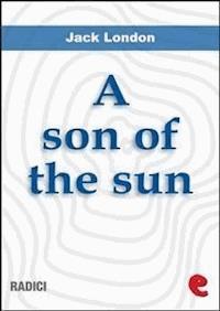 A Son Of The Sun - Jack  London - E-Book