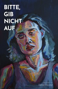 Bitte, gib nicht auf. - Denise Docekal - E-Book