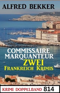 Krimi Doppelband 814 - Commissaire Marquanteur: Zwei Frankreich Krimis - Alfred Bekker - E-Book