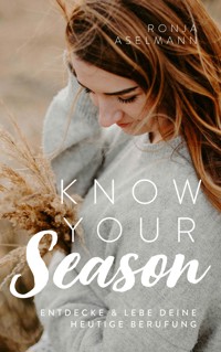 Know your Season - entdecke & lebe deine heutige Berufung - Ronja Aselmann - E-Book