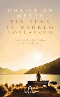 Ein Kurs in wahrem Loslassen - Christian Meyer - E-Book
