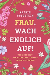 Frau, wach endlich auf! Weibliche Selbstfindung - Katrin Goldstein - E-Book