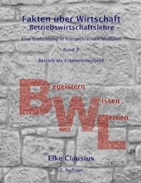 Fakten über Wirtschaft - Band 2 - BetriebsWirtschaftsLehre - - Eike Clausius - E-Book