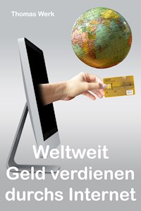 Weltweit Geld verdienen durchs Internet - Thomas Werk - E-Book
