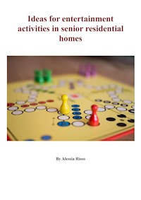 Ideas for entertainment activities in senior residential homes - Alessia Risso - E-Book