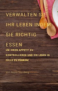 Verwalten Sie Ihr Leben, indem Sie richtig essen - Andre Sternberg - E-Book