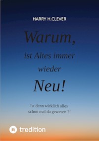 Warum, ist Altes immer wieder Neu! - Harry H.Clever - E-Book