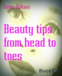 Beauty tips from head to toes - Luise Hakasi - E-Book