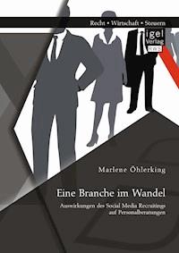 Eine Branche im Wandel: Auswirkungen des Social Media Recruitings auf Personalberatungen - Marlene Öhlerking - E-Book