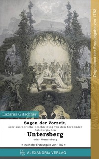 Sagen der Vorzeit, oder ausführliche Beschreibung von dem berühmten Salzburgischen Untersberg oder Wunderberg - Lazarus Gitschner - E-Book