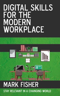 Digital Skills for the Modern Workplace - Stay Relevant in a Changing World - Mark Fisher - E-Book