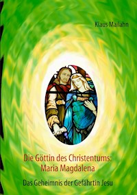 Die Göttin des Christentums: Maria Magdalena - Klaus Mailahn - E-Book
