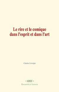 Le rire et le comique dans l'esprit et dans l'art - Charles Lévêque - E-Book