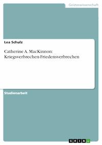 Catherine A. MacKinnon: Kriegsverbrechen-Friedensverbrechen - Lea Schulz - E-Book
