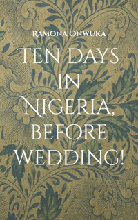 Ten days in Nigeria, before wedding! - Ramona Onwuka - E-Book
