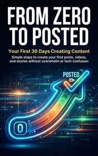 From Zero to Posted: Your First 30 Days Creating Content - Jonathan Hayes - E-Book