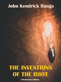 The Inventions of the Idiot - John Kendrick Bangs - E-Book