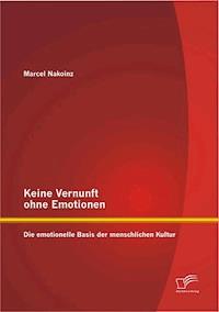 Keine Vernunft ohne Emotionen: Die emotionelle Basis der menschlichen Kultur - Marcel Nakoinz - E-Book