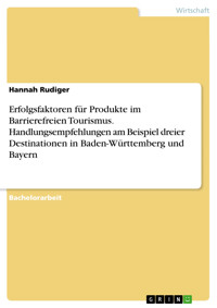 Erfolgsfaktoren für Produkte im Barrierefreien Tourismus. Handlungsempfehlungen am Beispiel dreier Destinationen in Baden-Württemberg und Bayern - Hannah Rudiger - E-Book